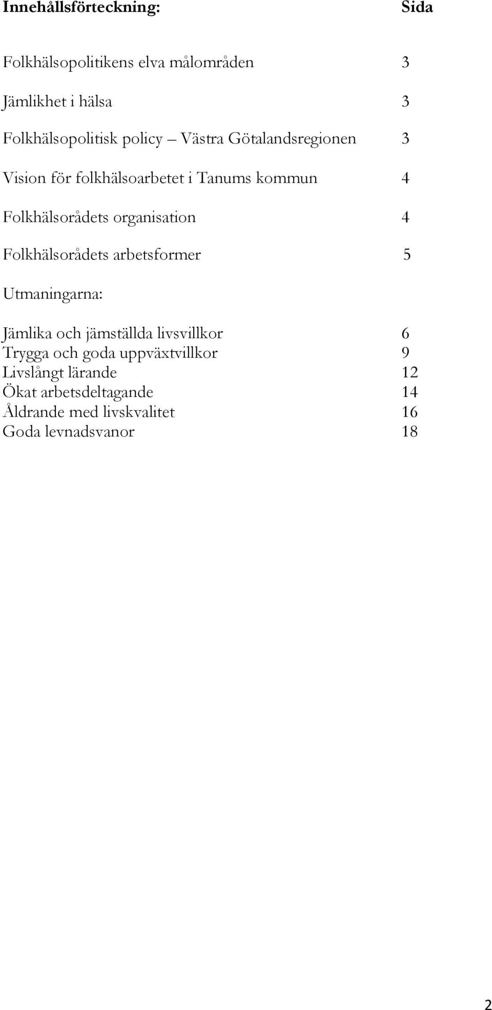 organisation 4 Folkhälsorådets arbetsformer 5 Utmaningarna: Jämlika och jämställda livsvillkor 6 Trygga