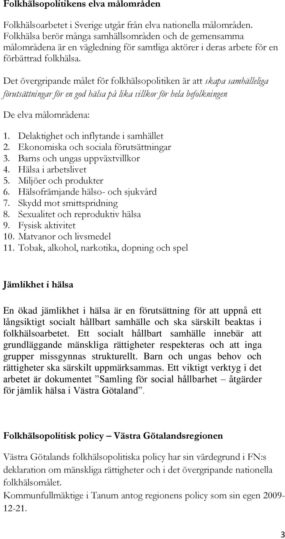 Det övergripande målet för folkhälsopolitiken är att skapa samhälleliga förutsättningar för en god hälsa på lika villkor för hela befolkningen De elva målområdena: 1.