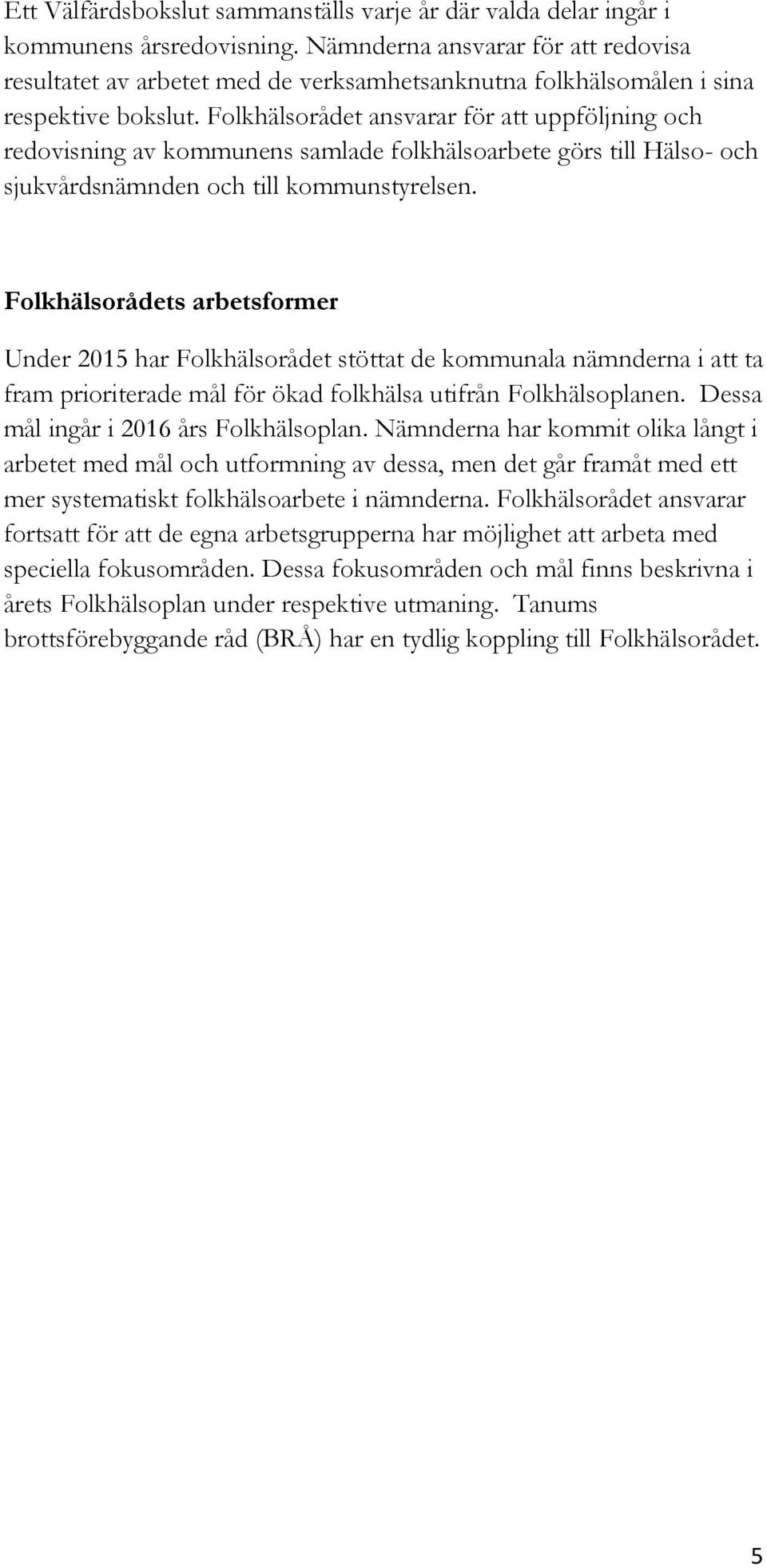 Folkhälsorådet ansvarar för att uppföljning och redovisning av kommunens samlade folkhälsoarbete görs till Hälso- och sjukvårdsnämnden och till kommunstyrelsen.