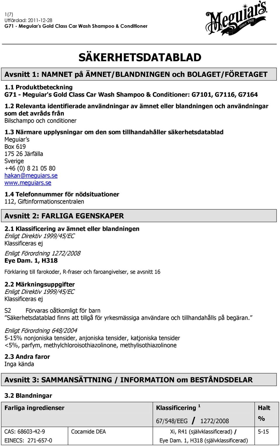 3 Närmare upplysningar om den som tillhandahåller säkerhetsdatablad Meguiar s Box 619 175 26 Järfälla Sverige +46 (0) 8 21 05 80 hakan@meguiars.se www.meguiars.se 1.