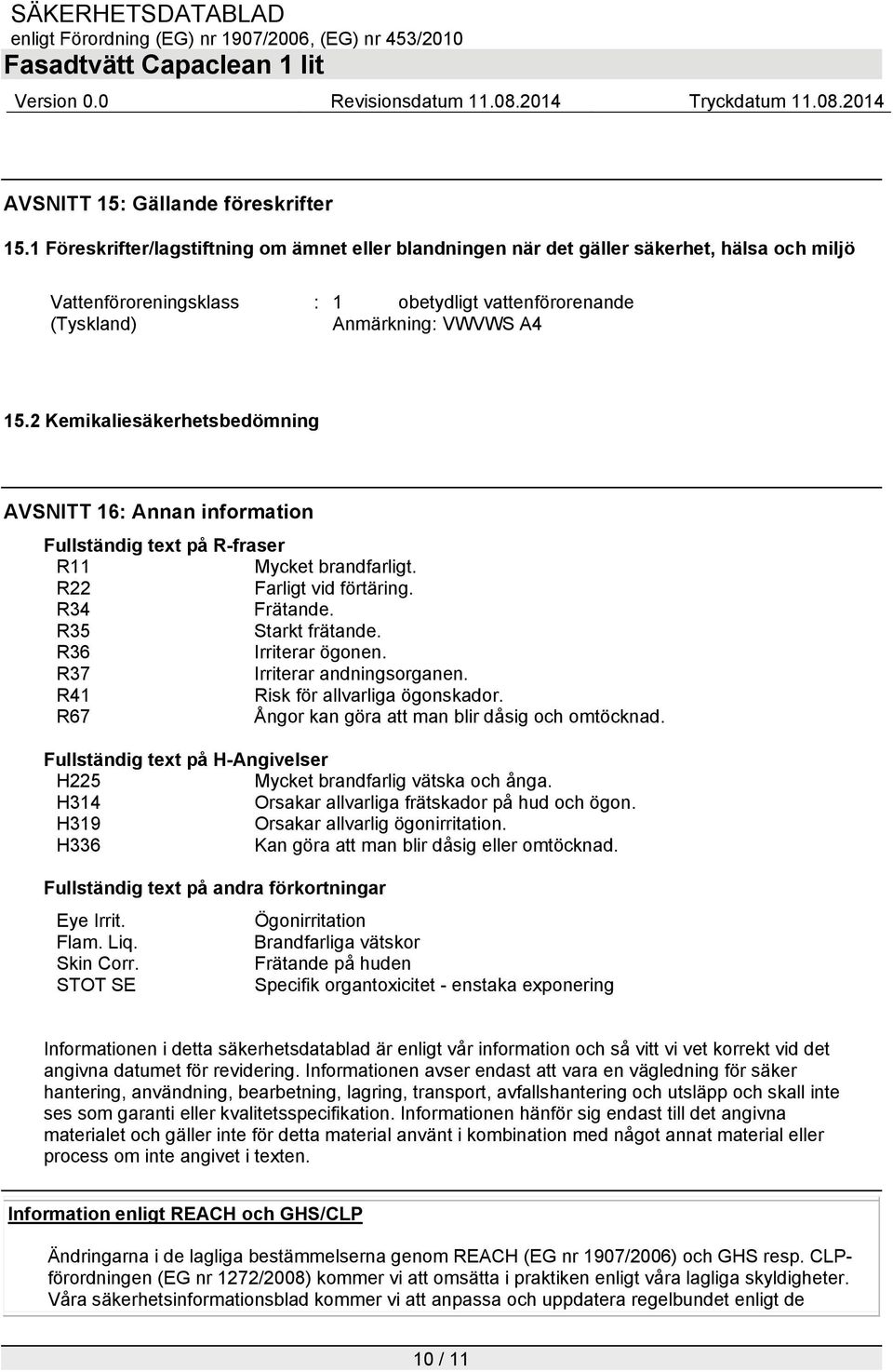 2 Kemikaliesäkerhetsbedömning AVSNITT 16: Annan information Fullständig text på R-fraser R11 Mycket brandfarligt. R22 Farligt vid förtäring. R34 Frätande. R35 Starkt frätande. R36 Irriterar ögonen.