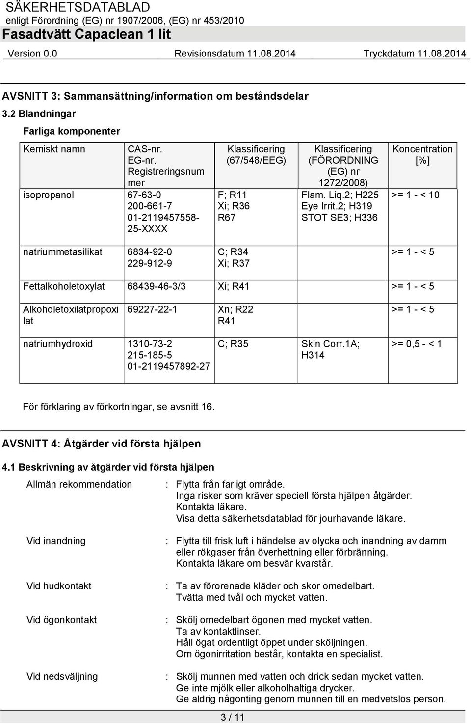 2; H319 STOT SE3; H336 Koncentration [%] >= 1 - < 10 natriummetasilikat 6834-92-0 229-912-9 C; R34 Xi; R37 >= 1 - < 5 Fettalkoholetoxylat 68439-46-3/3 Xi; R41 >= 1 - < 5 Alkoholetoxilatpropoxi lat