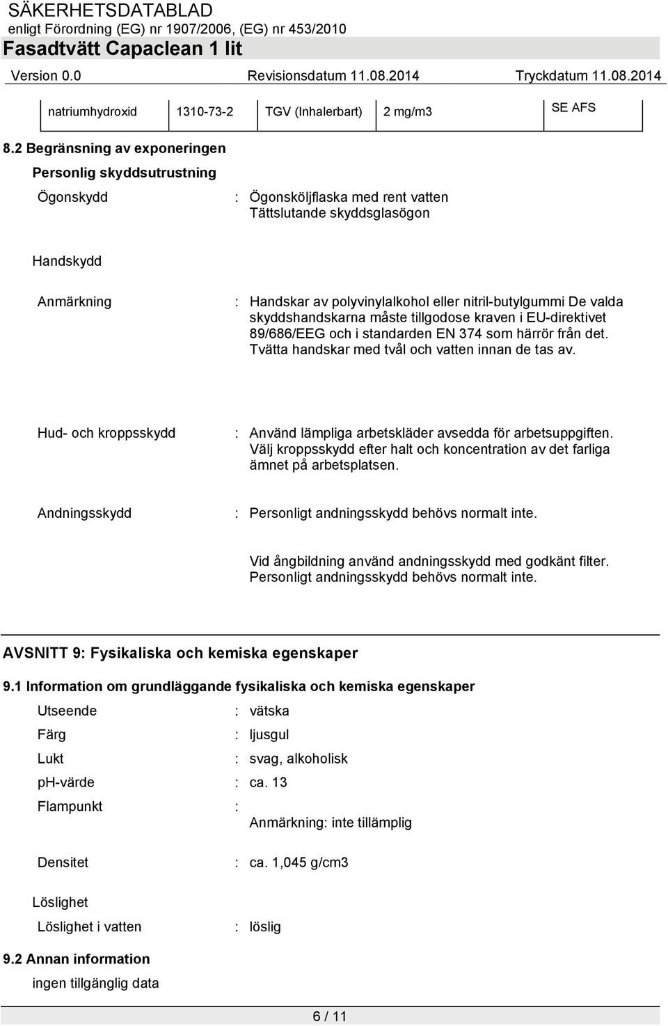 nitril-butylgummi De valda skyddshandskarna måste tillgodose kraven i EU-direktivet 89/686/EEG och i standarden EN 374 som härrör från det. Tvätta handskar med tvål och vatten innan de tas av.