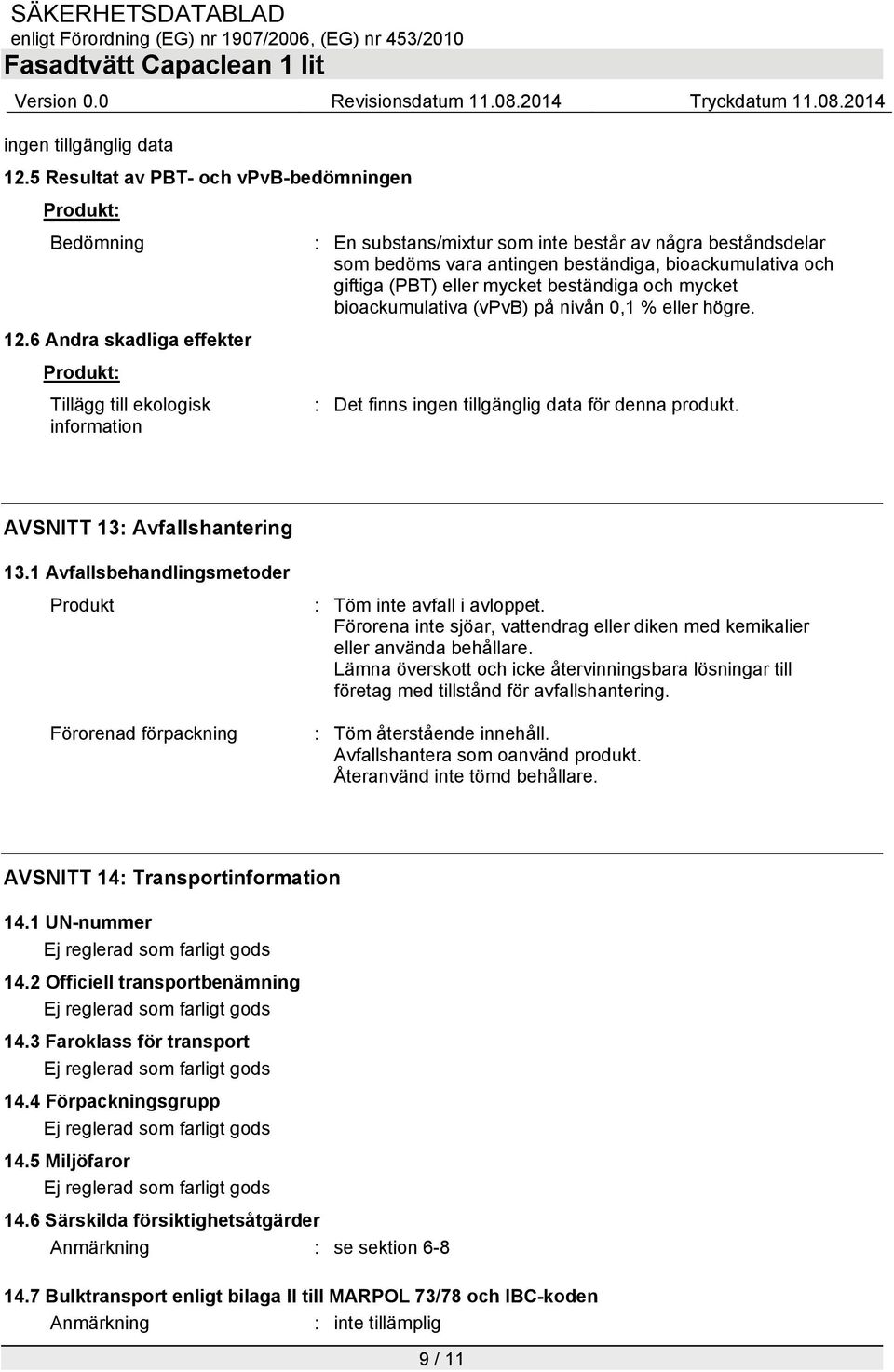 information AVSNITT 13: Avfallshantering 13.1 Avfallsbehandlingsmetoder Produkt Förorenad förpackning : Töm inte avfall i avloppet.