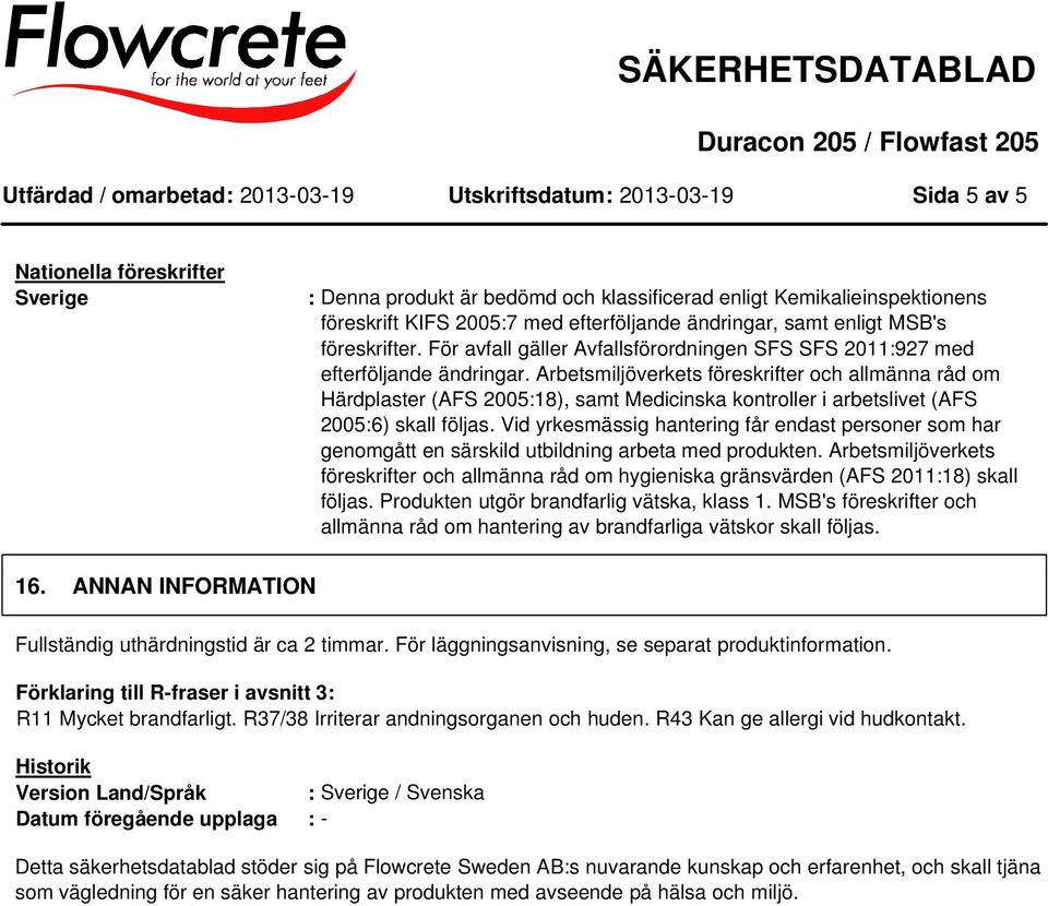 Arbetsmiljöverkets föreskrifter och allmänna råd om Härdplaster (AFS 2005:18), samt Medicinska kontroller i arbetslivet (AFS 2005:6) skall följas.