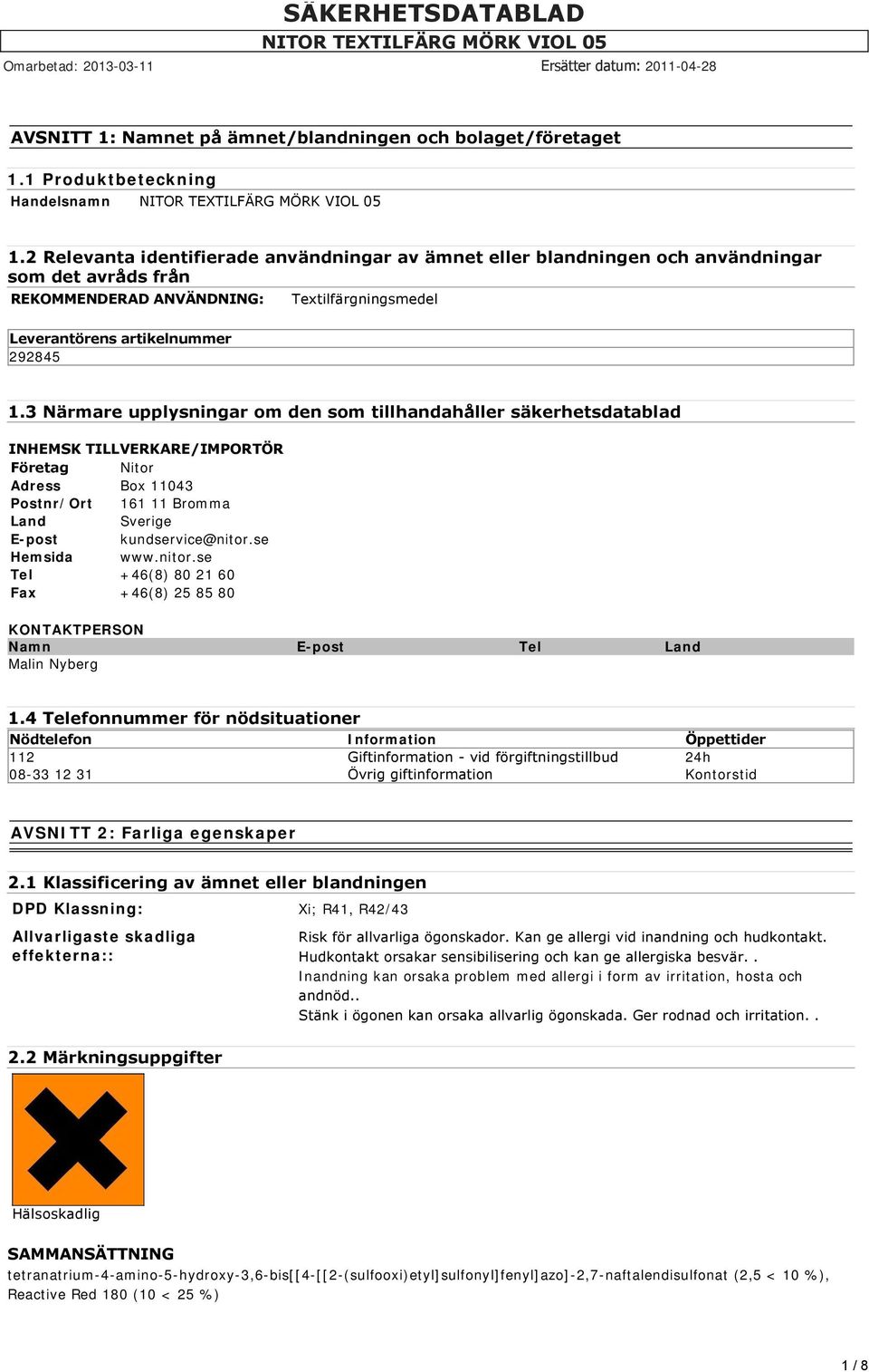 3 Närmare upplysningar om den som tillhandahåller säkerhetsdatablad INHEMSK TILLVERKARE/IMPORTÖR Företag Nitor Adress Box 11043 Postnr/Ort 161 11 Bromma Land Sverige E-post kundservice@nitor.