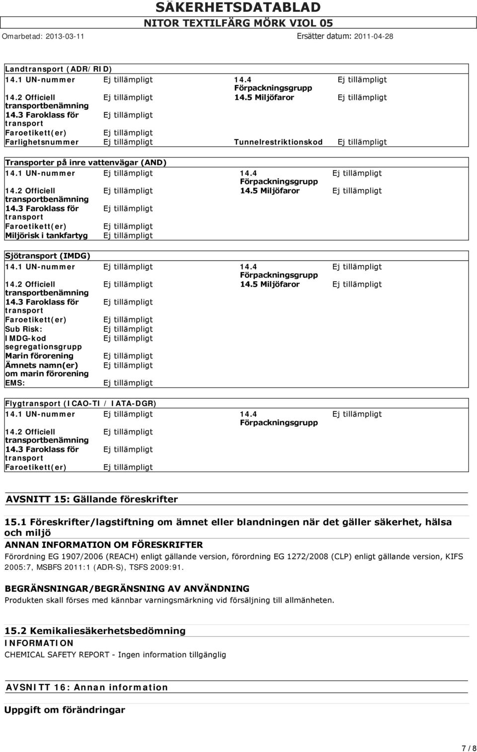 5 Miljöfaror transportbenämning 14.3 Faroklass för transport Faroetikett(er) Miljörisk i tankfartyg Sjötransport (IMDG) 14.1 UN-nummer 14.4 Förpackningsgrupp 14.2 Officiell 14.