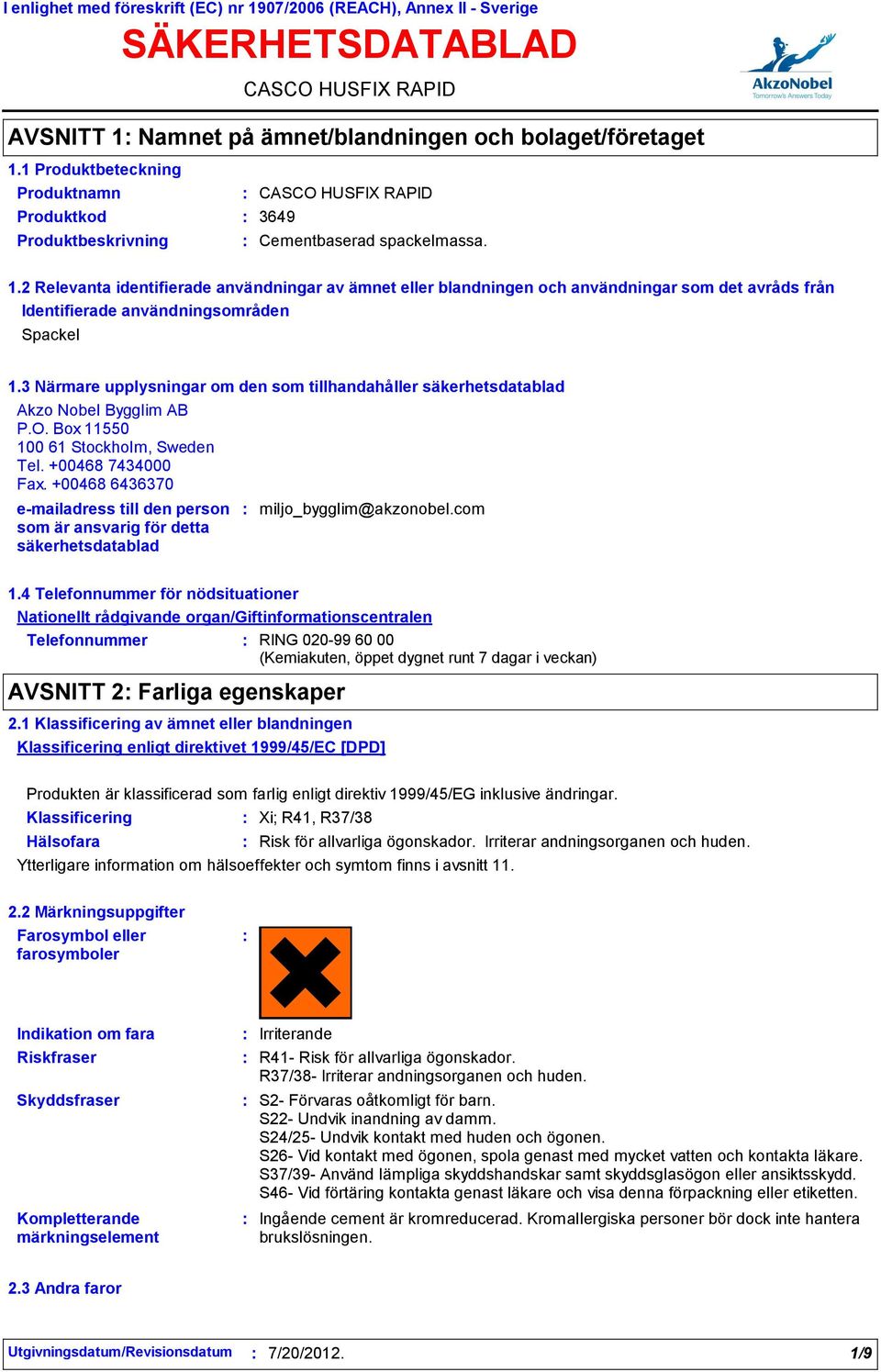 2 Relevanta identifierade användningar av ämnet eller blandningen och användningar som det avråds från Identifierade användningsområden Spackel 1.