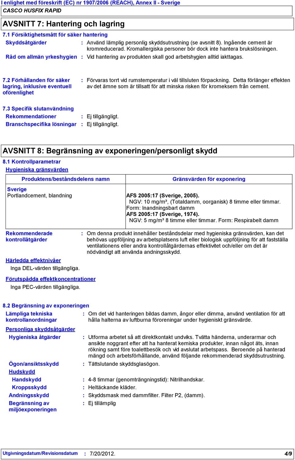 Kromallergiska personer bör dock inte hantera brukslösningen. Vid hantering av produkten skall god arbetshygien alltid iakttagas. 7.