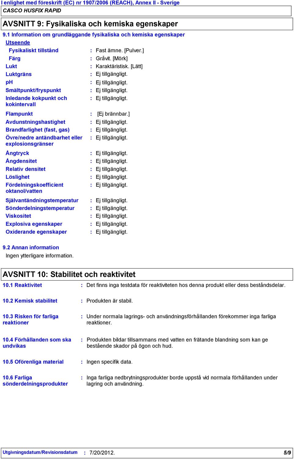 ] Gråvit. [Mörk] Karaktäristisk. [Lätt] Flampunkt Avdunstningshastighet Brandfarlighet (fast, gas) Övre/nedre antändbarhet eller explosionsgränser [Ej brännbar.