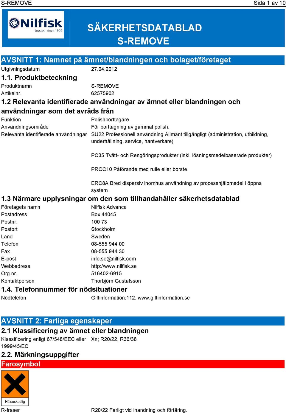 Relevanta identifierade användningar SU22 Professionell användning Allmänt tillgängligt (administration, utbildning, underhållning, service, hantverkare) PC35 Tvätt- och Rengöringsprodukter (inkl.