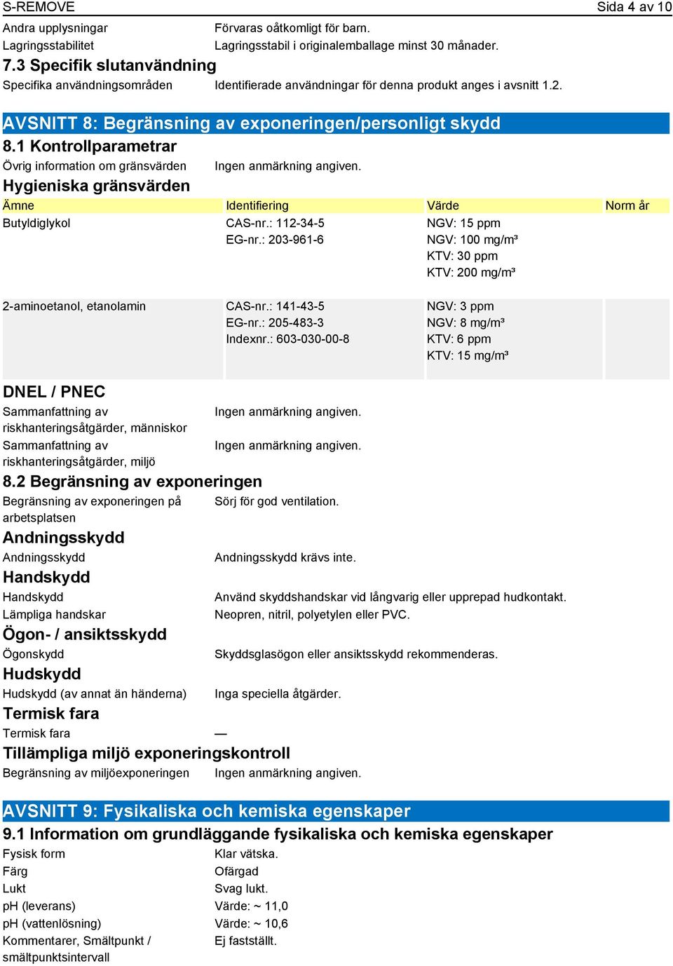 1 Kontrollparametrar Övrig information om gränsvärden Hygieniska gränsvärden Identifiering Värde Norm år Butyldiglykol CAS-nr.: 112-34-5 EG-nr.