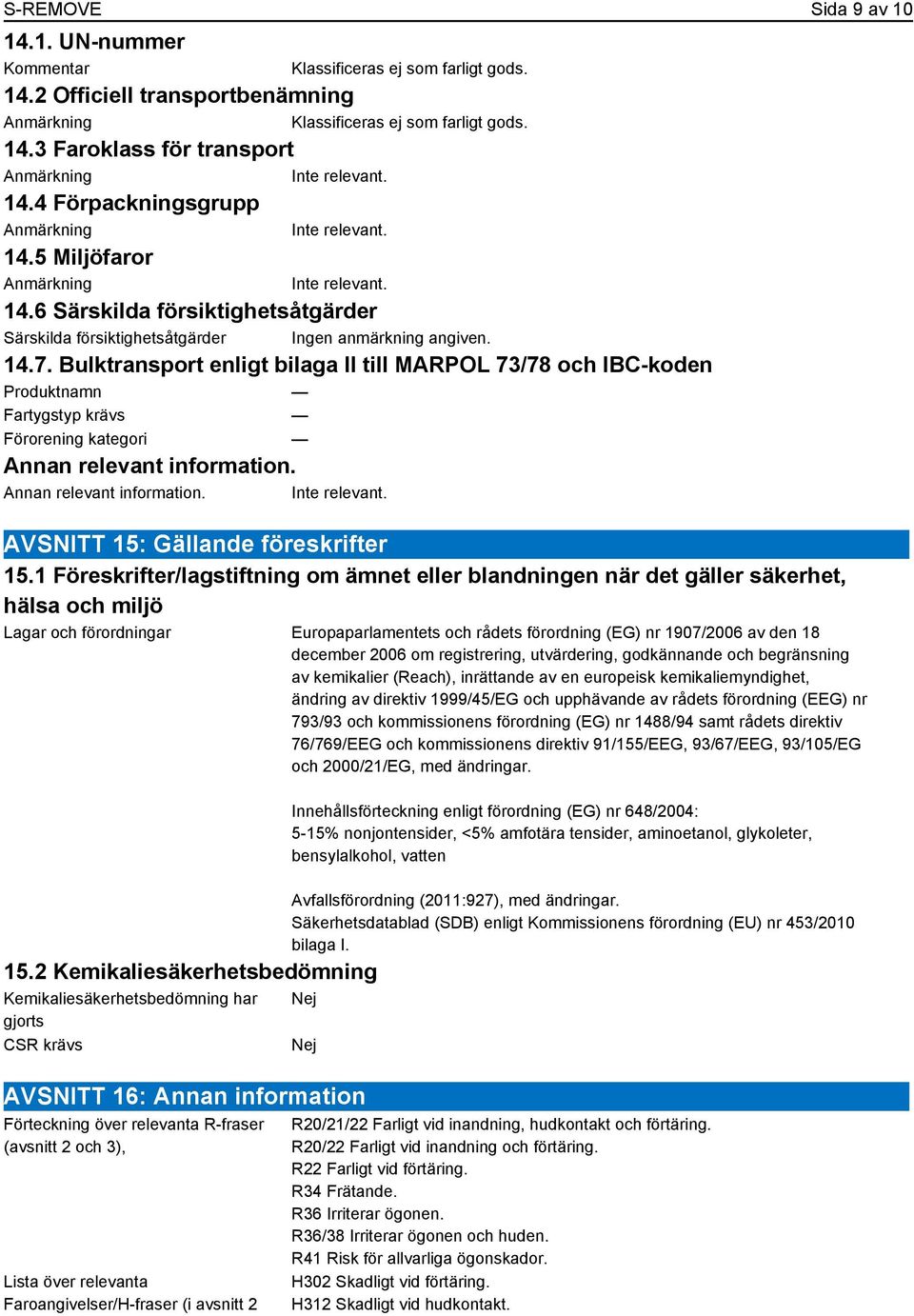 Bulktransport enligt bilaga II till MARPOL 73/78 och IBC-koden Produktnamn Fartygstyp krävs Förorening kategori Annan relevant information. Annan relevant information. Inte relevant.