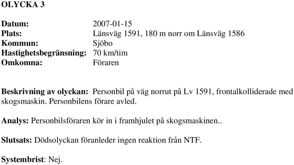 1591, frontalkolliderade med skogsmaskin. Personbilens förare avled.