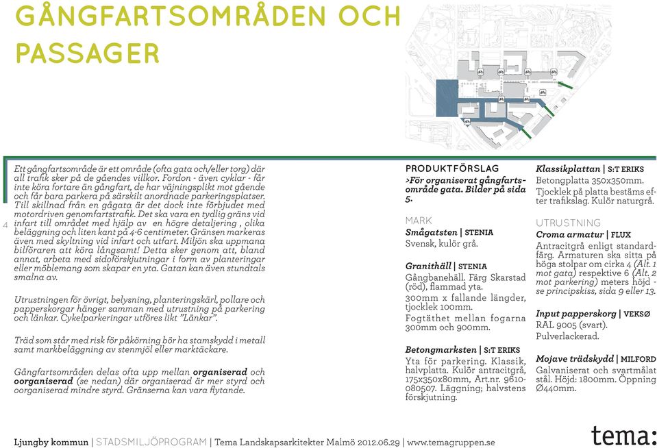 Till skillnad från en gågata är det dock inte förbjudet med motordriven genomfartstrafik.