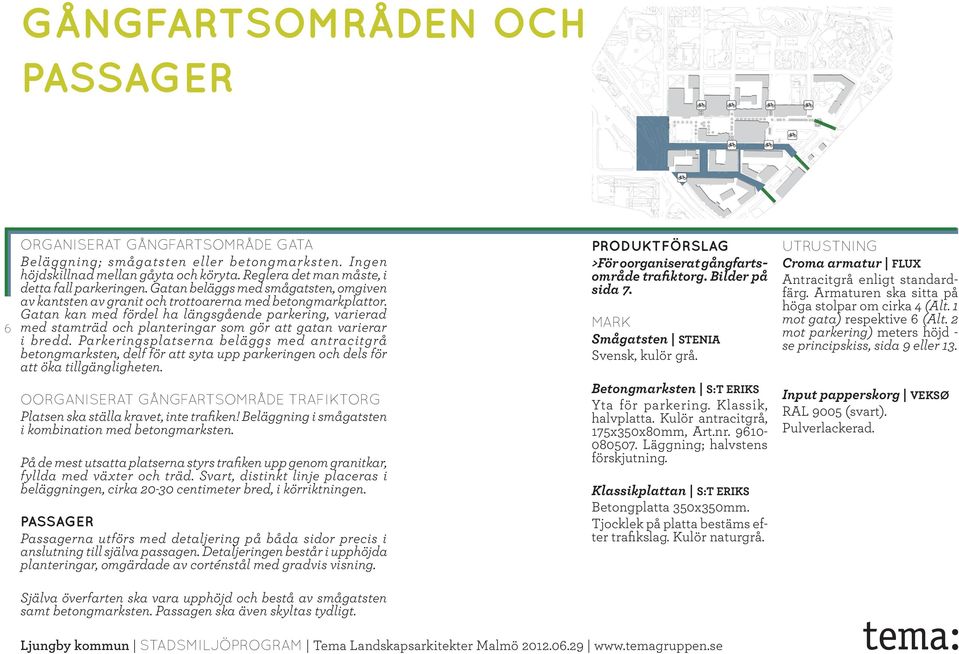 Gatan kan med fördel ha längsgående parkering, varierad med stamträd och planteringar som gör att gatan varierar i bredd.