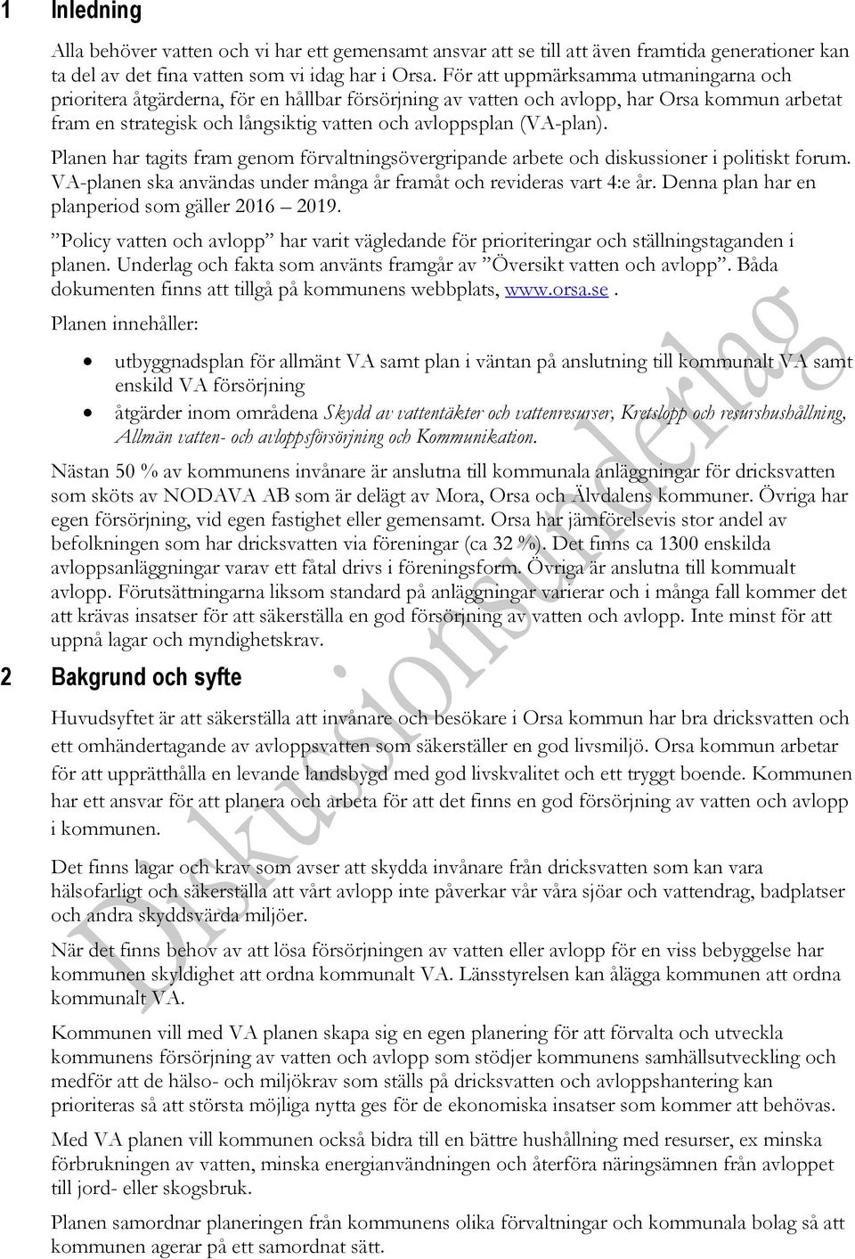 (VA-plan). Planen har tagits fram genom förvaltningsövergripande arbete och diskussioner i politiskt forum. VA-planen ska användas under många år framåt och revideras vart 4:e år.