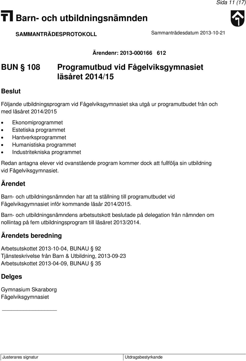 utbildning vid Fågelviksgymnasiet. Ärendet har att ta ställning till programutbudet vid Fågelviksgymnasiet inför kommande läsår 2014/2015.