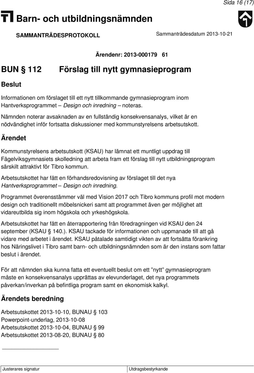 Ärendet Kommunstyrelsens arbetsutskott (KSAU) har lämnat ett muntligt uppdrag till Fågelviksgymnasiets skolledning att arbeta fram ett förslag till nytt utbildningsprogram särskilt attraktivt för