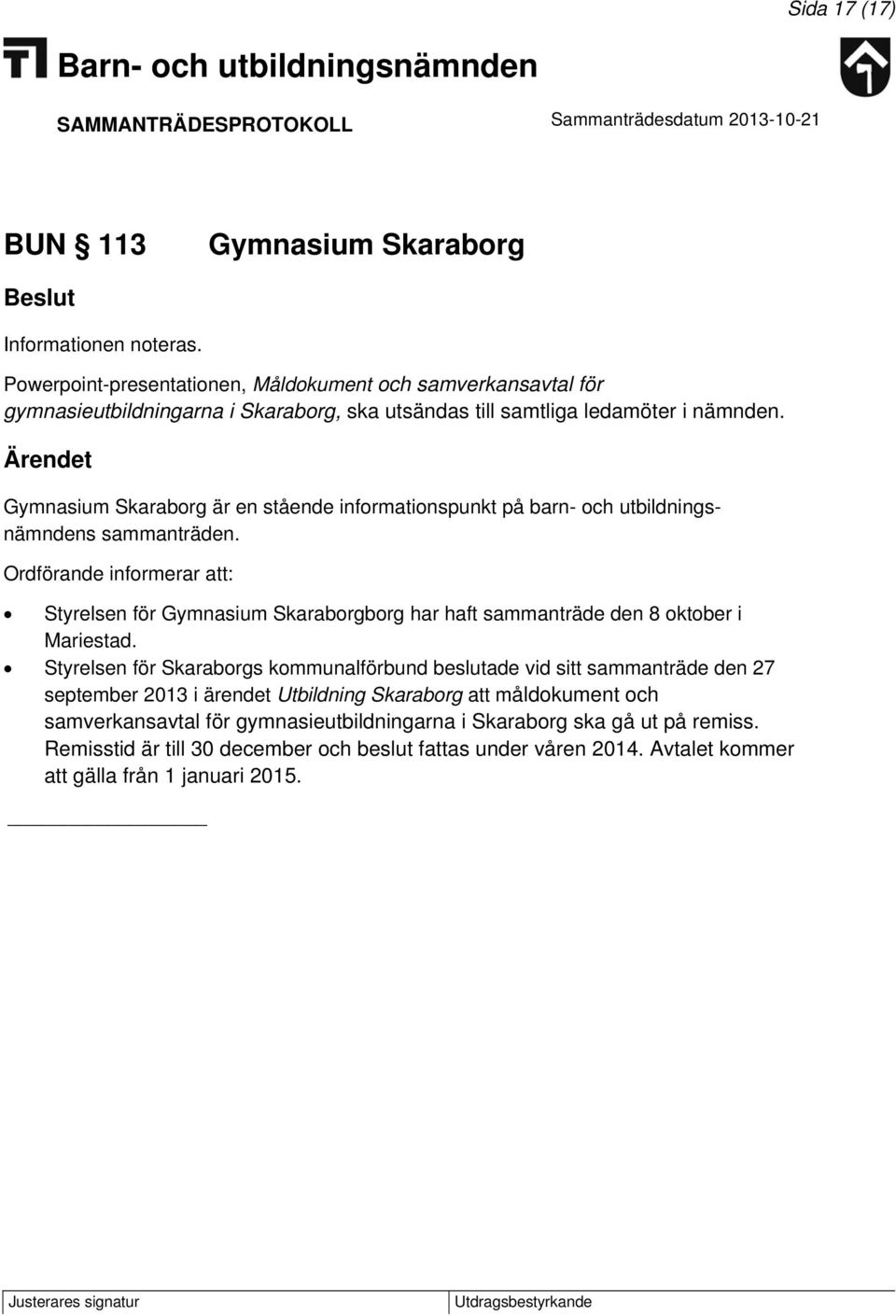 Ärendet Gymnasium Skaraborg är en stående informationspunkt på barn- och utbildningsnämndens sammanträden.