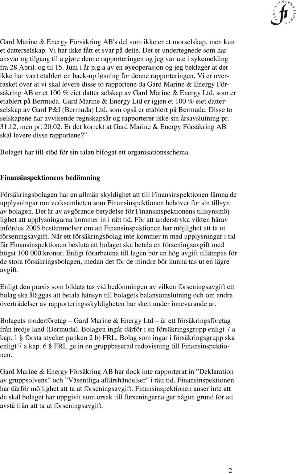 Vi er overrasket over at vi skal levere disse to rapportene da Gard Marine & Energy Försäkring AB er et 100 % eiet datter selskap av Gard Marine & Energy Ltd. som er etablert på Bermuda.