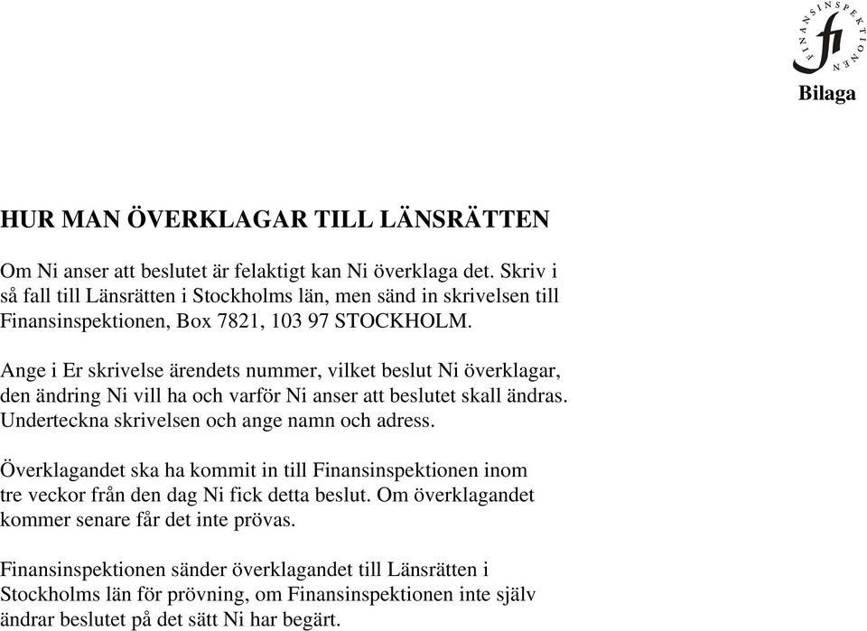 Ange i Er skrivelse ärendets nummer, vilket beslut Ni överklagar, den ändring Ni vill ha och varför Ni anser att beslutet skall ändras. Underteckna skrivelsen och ange namn och adress.