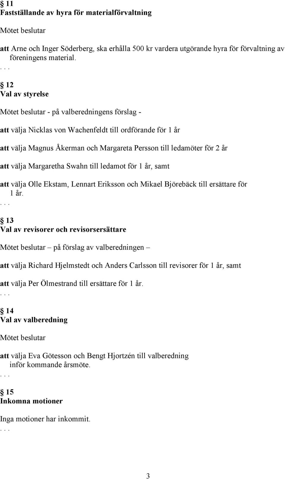 Margaretha Swahn till ledamot för 1 år, samt att välja Olle Ekstam, Lennart Eriksson och Mikael Björebäck till ersättare för 1 år.