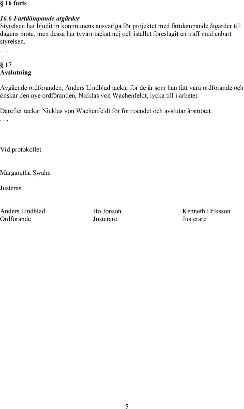 tackat nej och istället föreslagit en träff med enbart styrelsen.