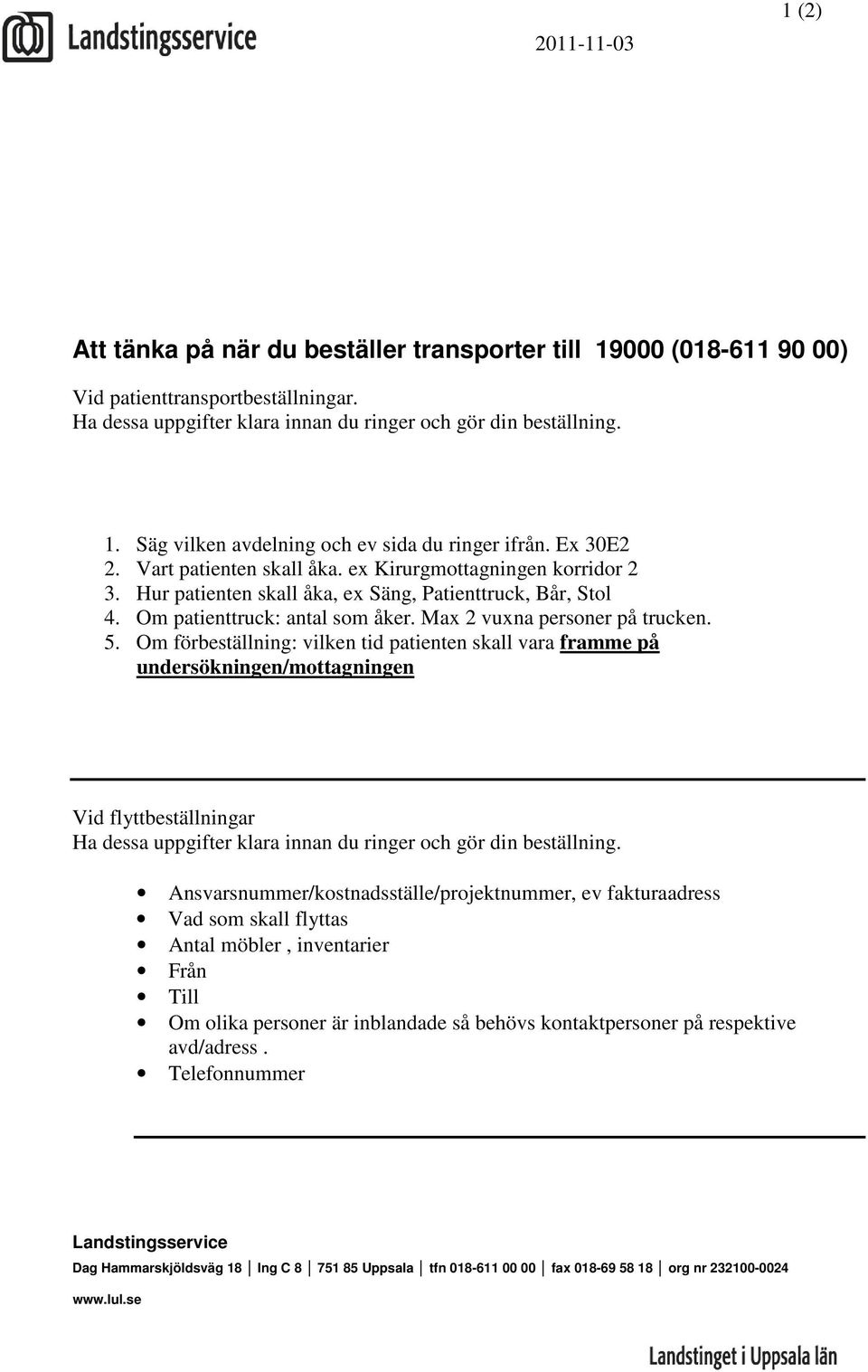 Om förbeställning: vilken tid patienten skall vara framme på undersökningen/mottagningen Vid flyttbeställningar Vad som skall flyttas Antal möbler, inventarier Från Till Om olika personer är