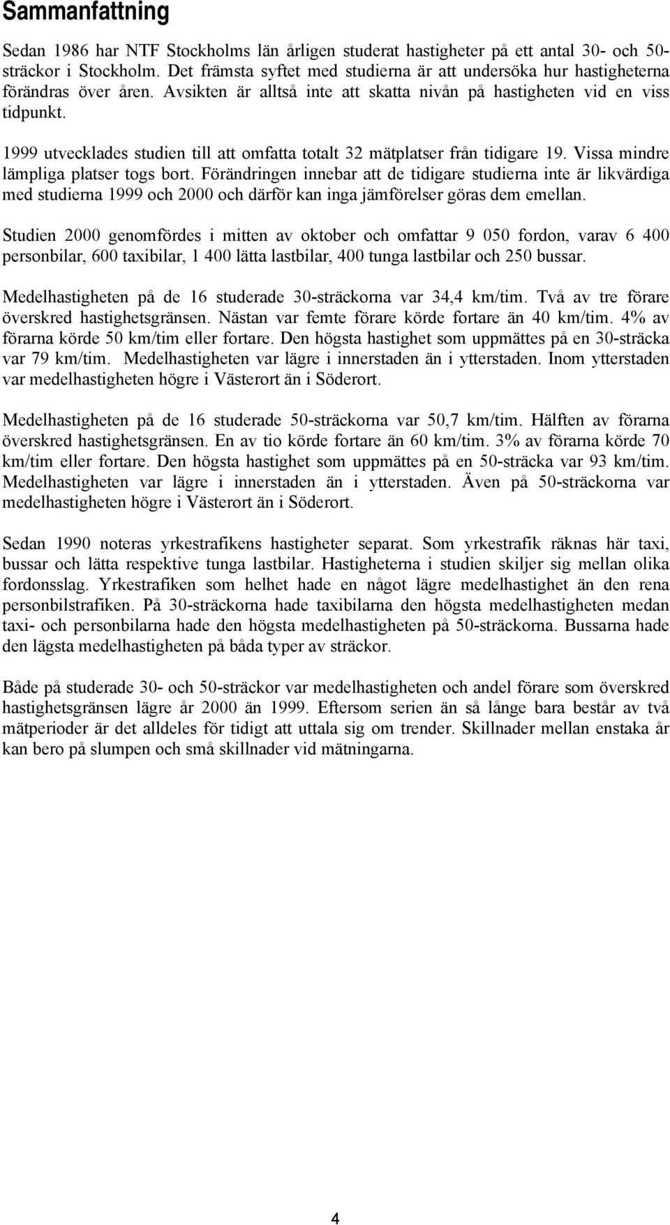 1999 utvecklades studien till att omfatta totalt 32 mätplatser från tidigare 19. Vissa mindre lämpliga platser togs bort.