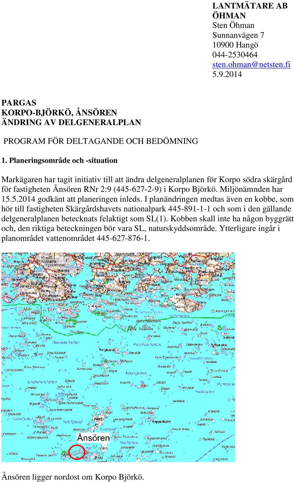 Miljönämnden har 15.5.2014 godkänt att planeringen inleds.