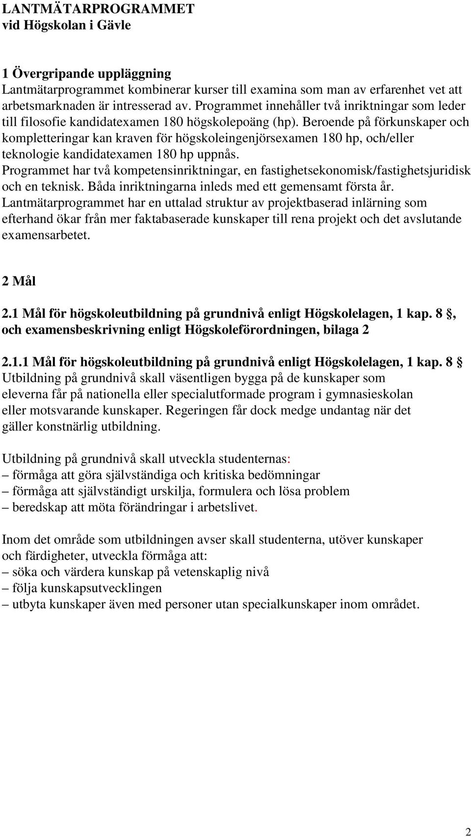 Beroende på förkunskaper och kompletteringar kan kraven för högskoleingenjörsexamen 180 hp, och/eller teknologie kandidatexamen 180 hp uppnås.