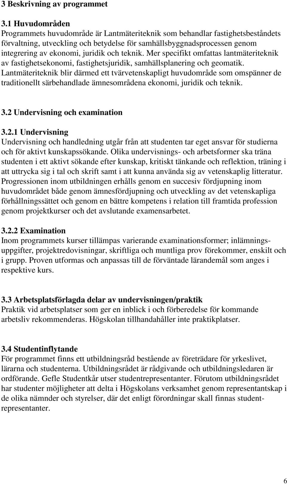 och teknik. Mer specifikt omfattas lantmäteriteknik av fastighetsekonomi, fastighetsjuridik, samhällsplanering och geomatik.