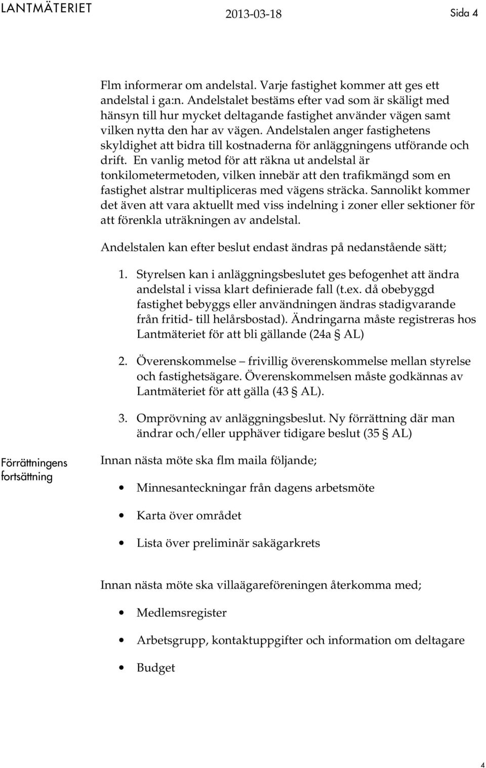 Andelstalen anger fastighetens skyldighet att bidra till kostnaderna för anläggningens utförande och drift.