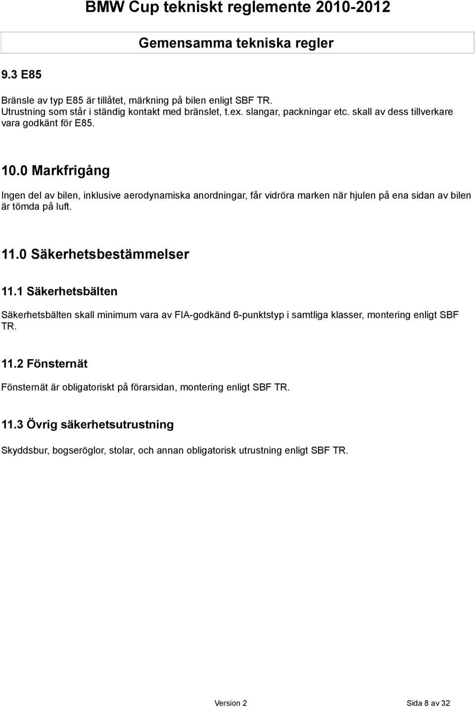 0 Markfrigång Ingen del av bilen, inklusive aerodynamiska anordningar, får vidröra marken när hjulen på ena sidan av bilen är tömda på luft. 11.0 Säkerhetsbestämmelser 11.