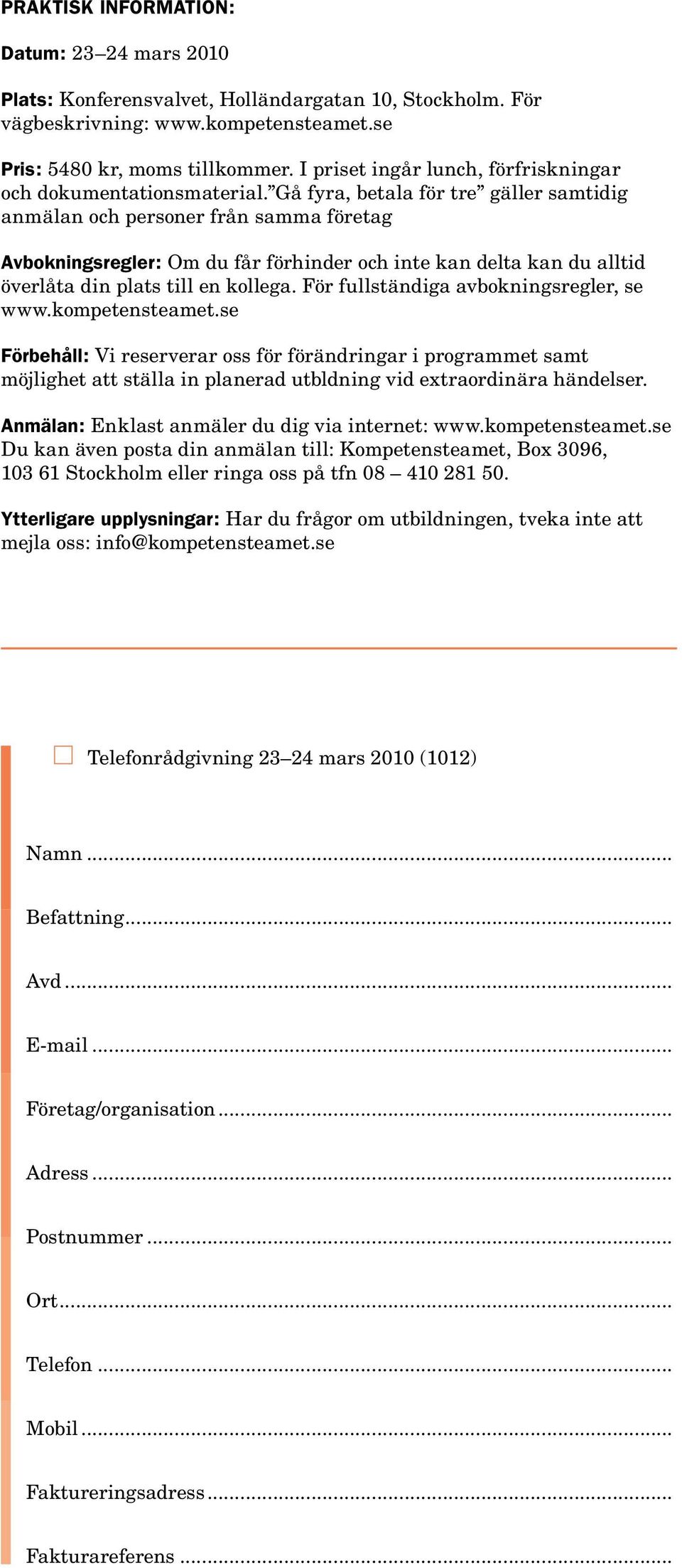 Gå fyra, betala för tre gäller samtidig anmälan och personer från samma företag Avbokningsregler: Om du får förhinder och inte kan delta kan du alltid överlåta din plats till en kollega.