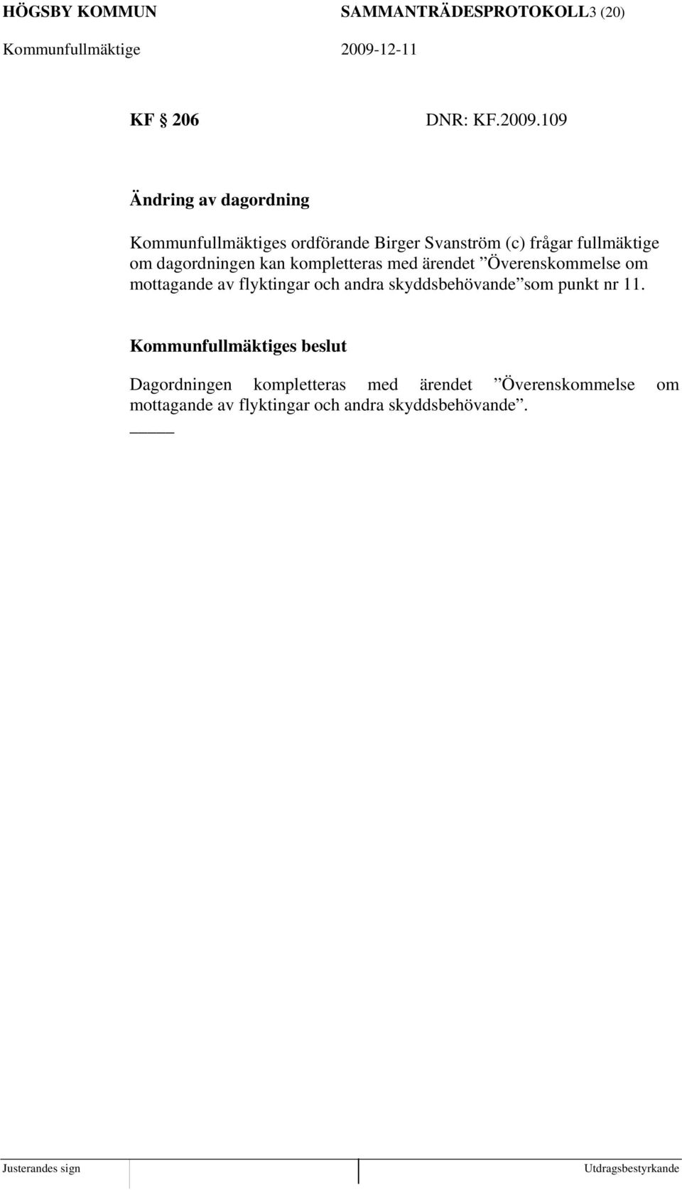 dagordningen kan kompletteras med ärendet Överenskommelse om mottagande av flyktingar och andra