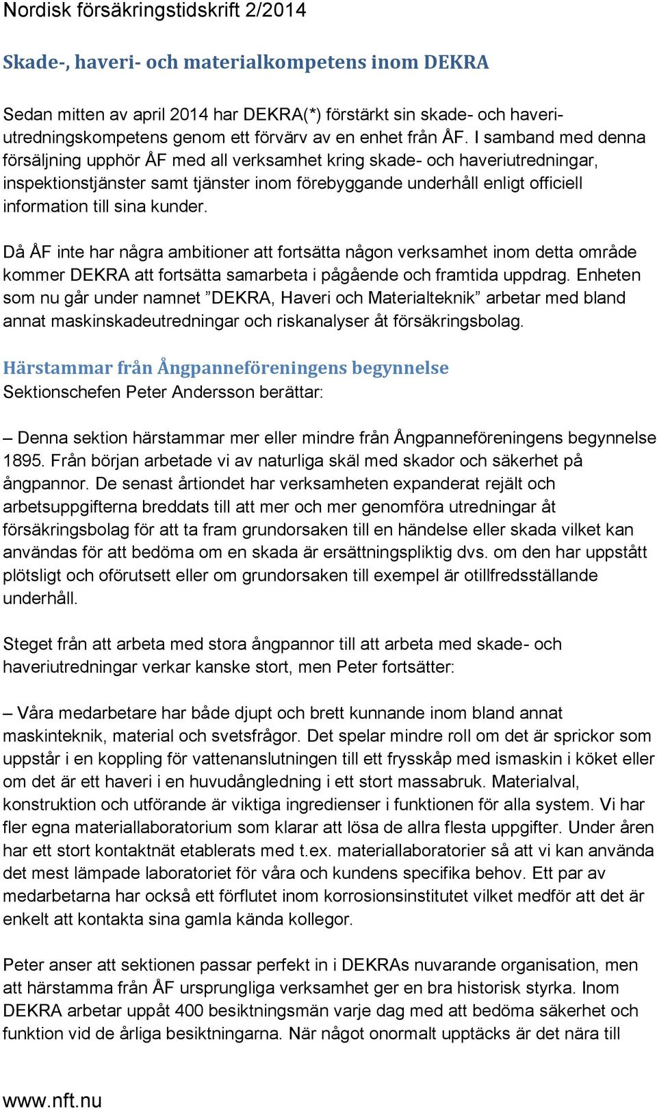 kunder. Då ÅF inte har några ambitioner att fortsätta någon verksamhet inom detta område kommer DEKRA att fortsätta samarbeta i pågående och framtida uppdrag.