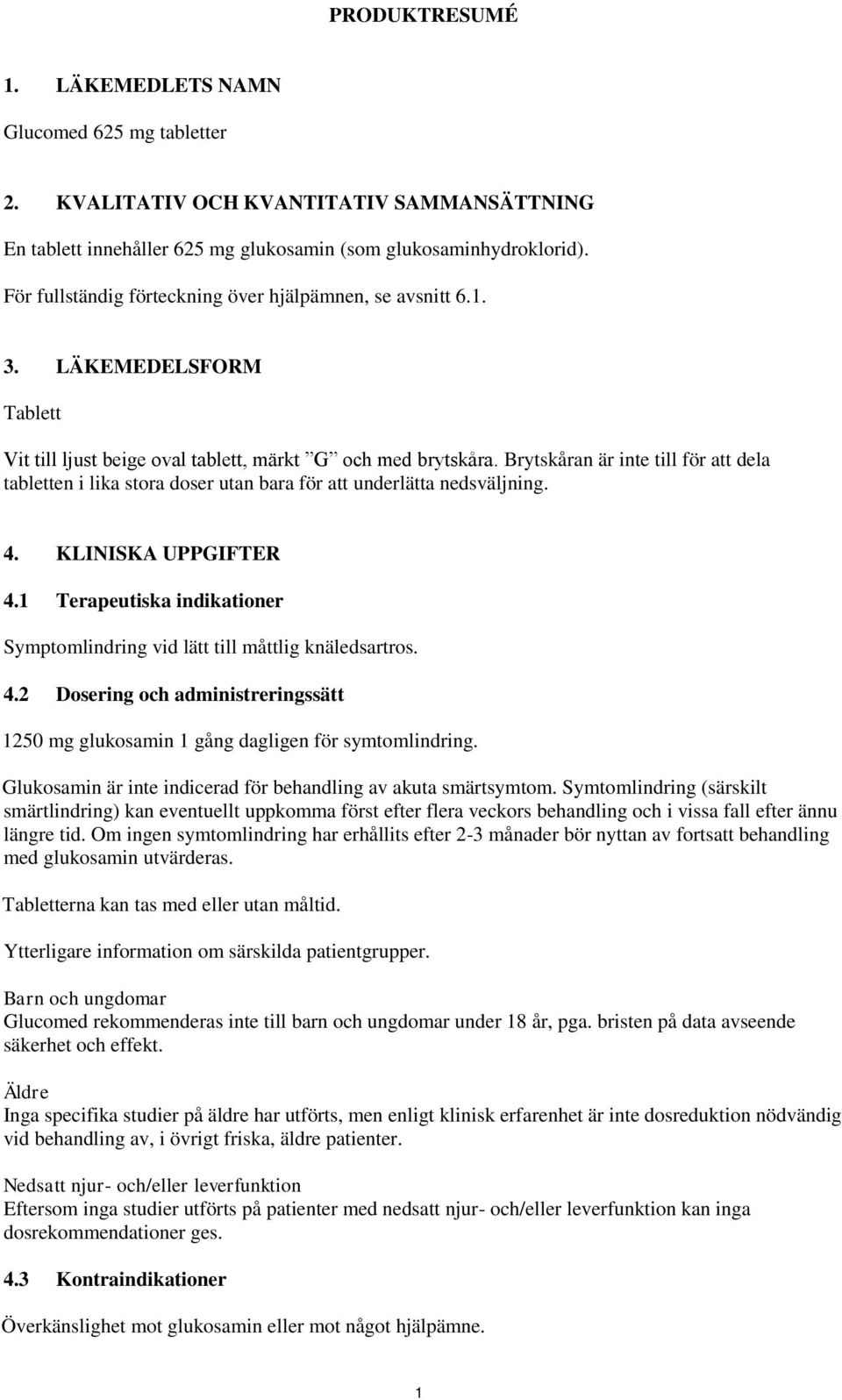 Brytskåran är inte till för att dela tabletten i lika stora doser utan bara för att underlätta nedsväljning. 4. KLINISKA UPPGIFTER 4.