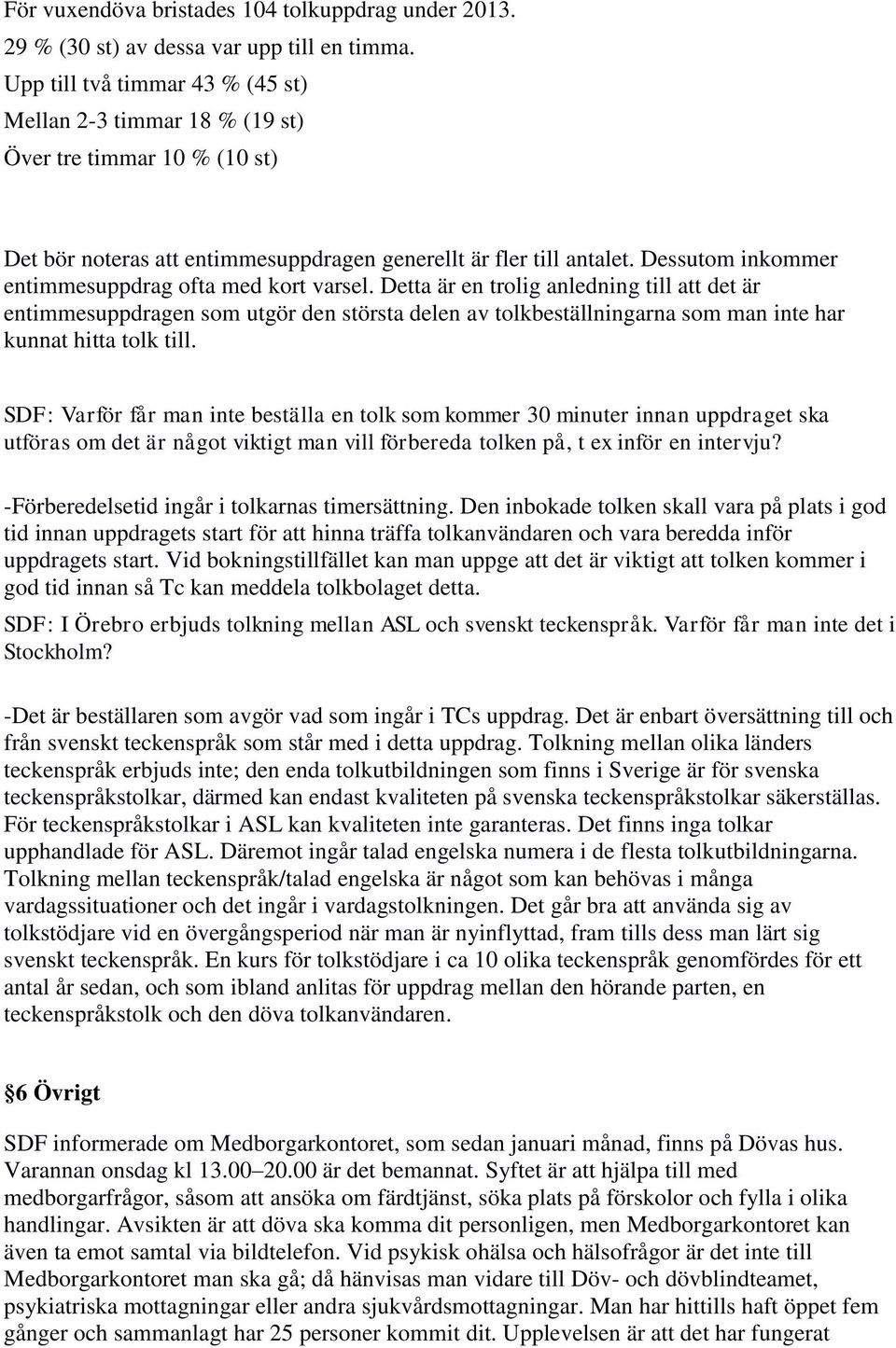 Dessutom inkommer entimmesuppdrag ofta med kort varsel.