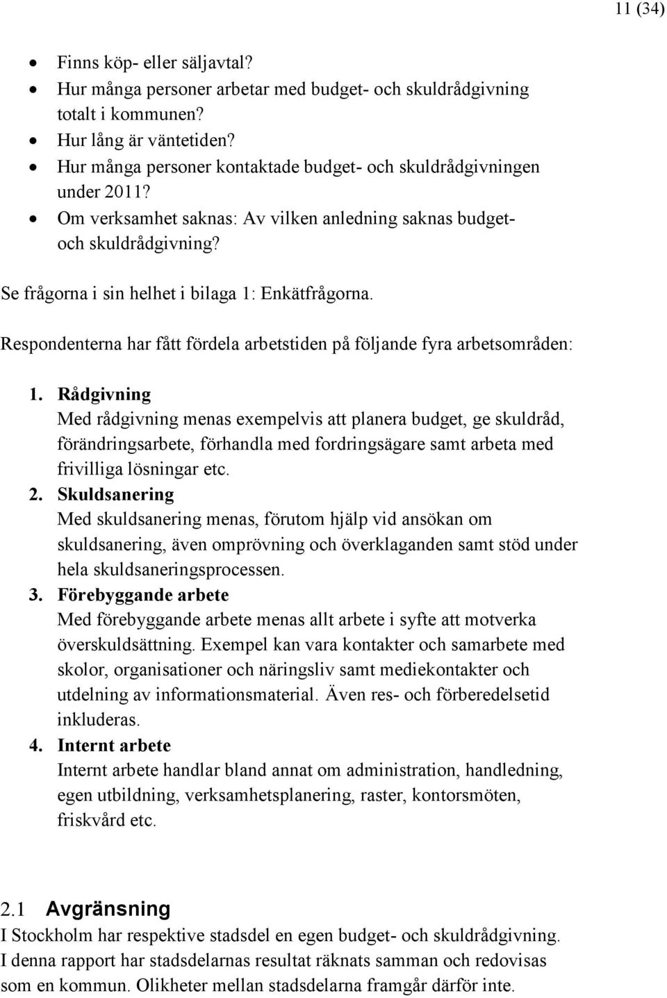 Respondenterna har fått fördela arbetstiden på följande fyra arbetsområden: 1.