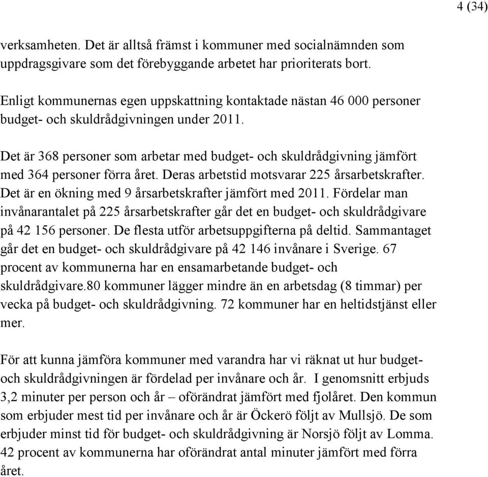 Det är 368 personer som arbetar med budget- och skuldrådgivning jämfört med 364 personer förra året. Deras arbetstid motsvarar 225 årsarbetskrafter.