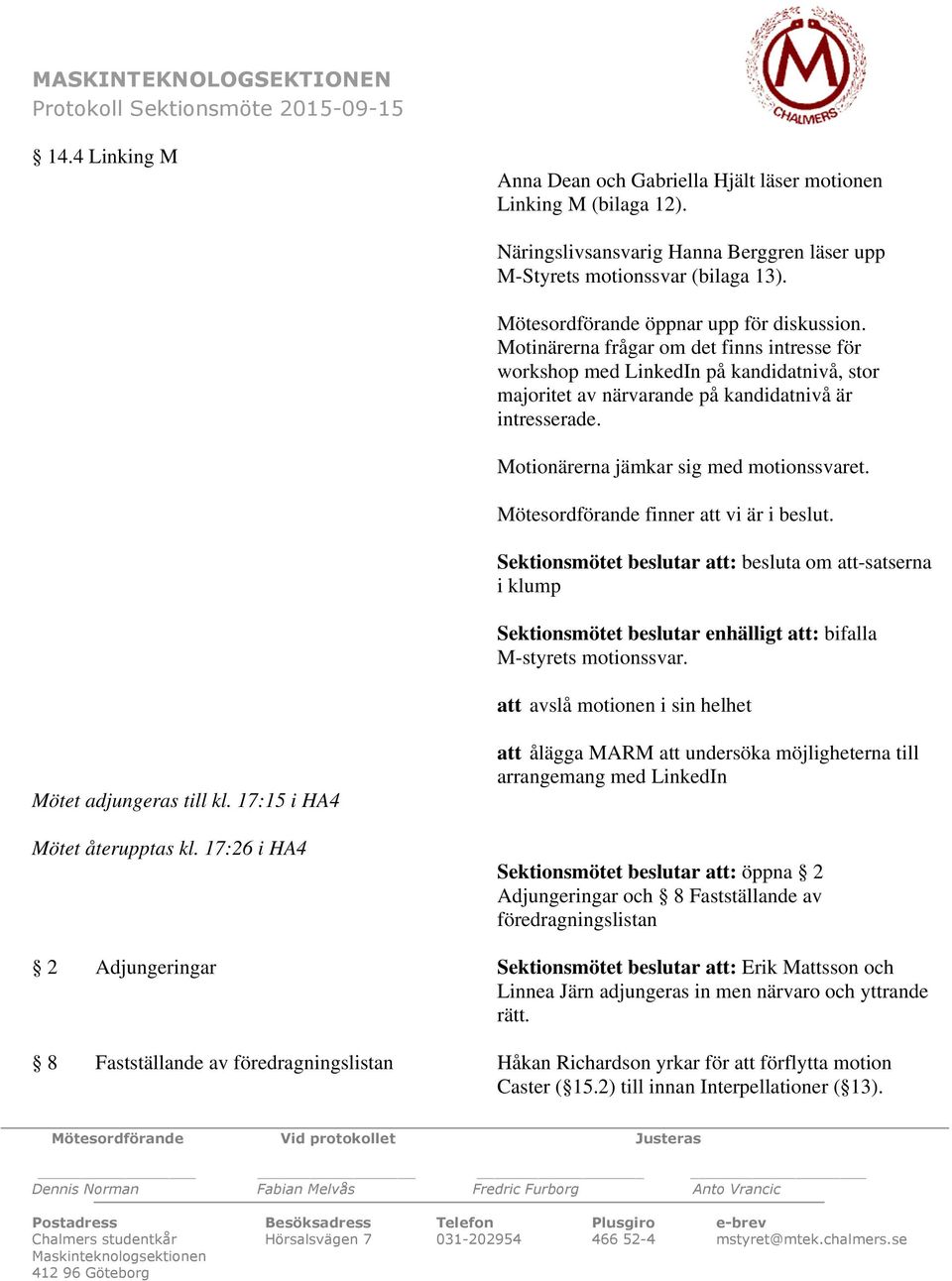 Motinärerna frågar om det finns intresse för workshop med LinkedIn på kandidatnivå, stor majoritet av närvarande på kandidatnivå är intresserade. Motionärerna jämkar sig med motionssvaret.