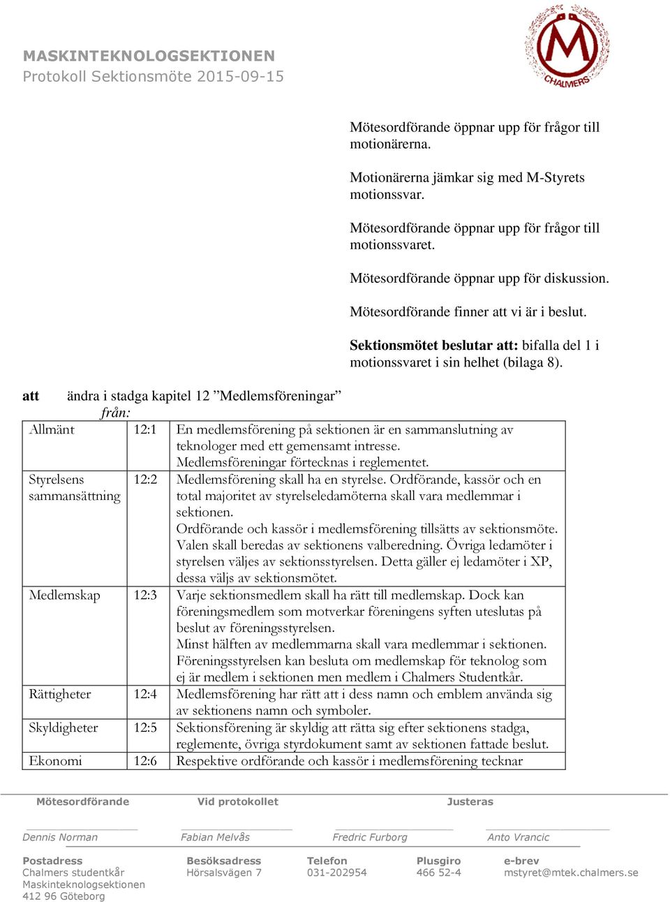 Sektionsmötet beslutar att: bifalla del 1 i motionssvaret i sin helhet (bilaga 8).