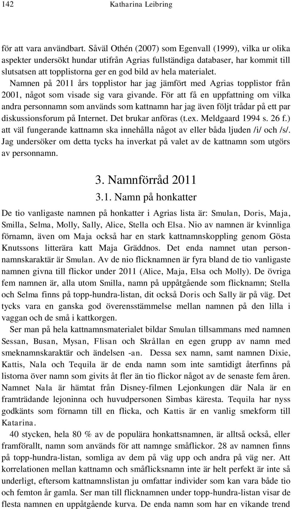 Namnen på 2011 års topplistor har jag jämfört med Agrias topplistor från 2001, något som visade sig vara givande.