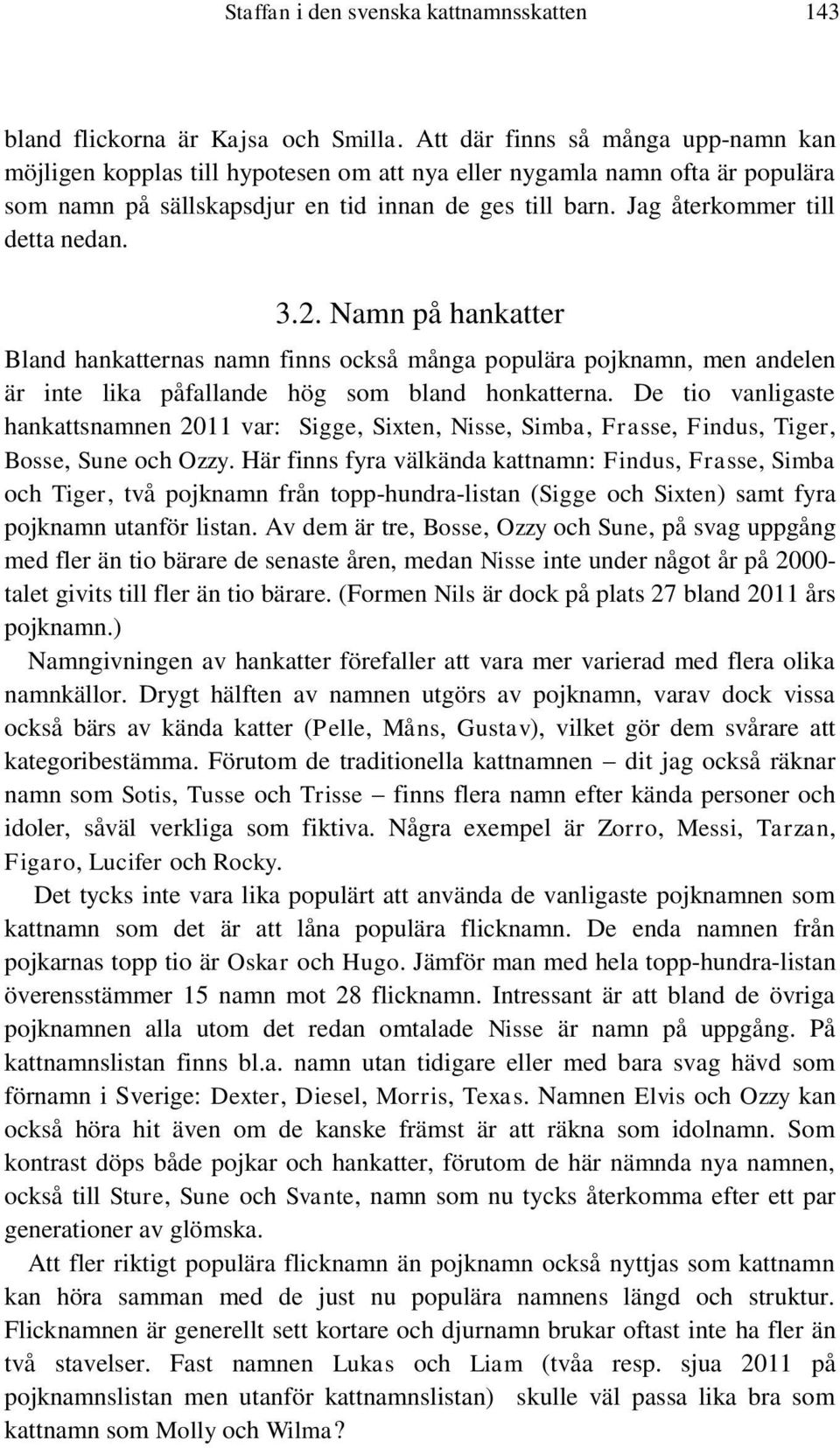 Jag återkommer till detta nedan. 3.2. Namn på hankatter Bland hankatternas namn finns också många populära pojknamn, men andelen är inte lika påfallande hög som bland honkatterna.