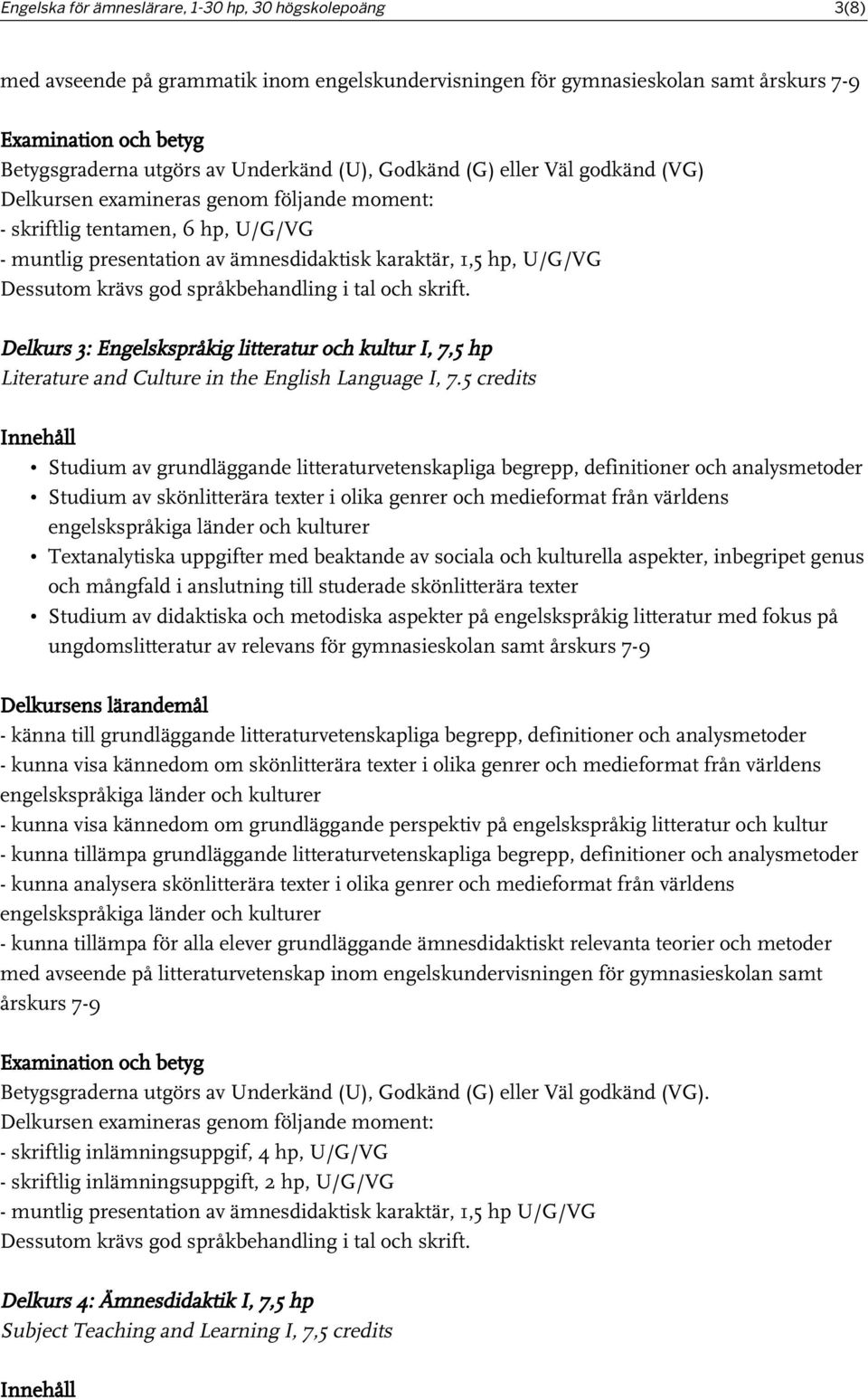 språkbehandling i tal och skrift. Delkurs 3: Engelskspråkig litteratur och kultur I, 7,5 hp Literature and Culture in the English Language I, 7.