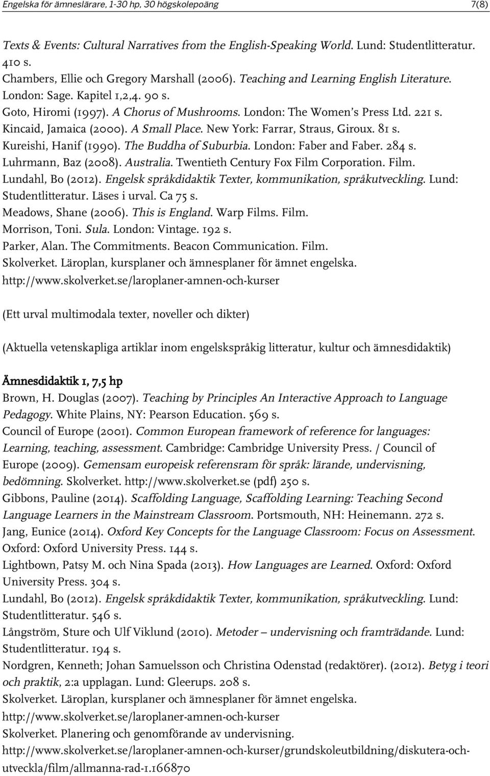 221 s. Kincaid, Jamaica (2000). A Small Place. New York: Farrar, Straus, Giroux. 81 s. Kureishi, Hanif (1990). The Buddha of Suburbia. London: Faber and Faber. 284 s. Luhrmann, Baz (2008). Australia.