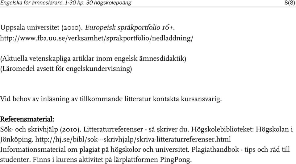 tillkommande litteratur kontakta kursansvarig. Referensmaterial: Sök- och skrivhjälp (2010). Litteraturreferenser - så skriver du. Högskolebiblioteket: Högskolan i Jönköping.