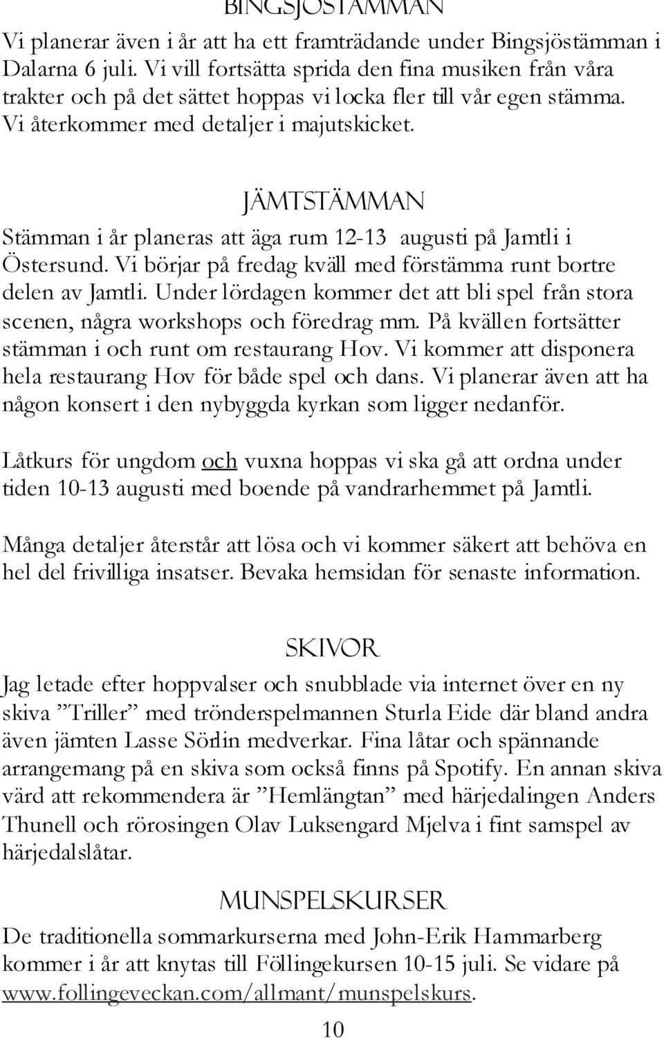 jämtstämman Stämman i år planeras att äga rum 12-13 augusti på Jamtli i Östersund. Vi börjar på fredag kväll med förstämma runt bortre delen av Jamtli.